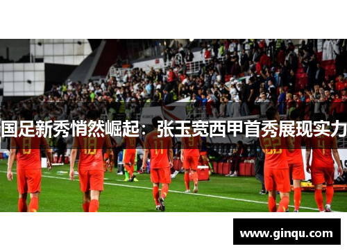 国足新秀悄然崛起：张玉宽西甲首秀展现实力
